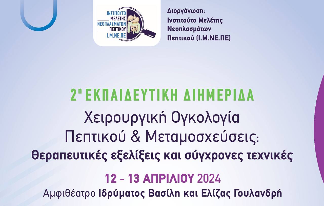 Ι.Μ.ΝΕ.ΠΕ ΕΚΠΑΙΔΕΥΤΙΚΗ ΔΙΗΜΕΡΙΔΑ - ΧΕΙΡΟΥΡΓΙΚΗ ΟΓΚΟΛΟΓΙΑ ΠΕΠΤΙΚΟΥ & ΜΕΤΑΜΟΣΧΕΥΣΕΙΣ / 12 - 13 ΑΠΡΙΛΙΟΥ 2024, ΑΜΦΙΘΕΑΤΡΟ ΙΔΡΥΜΑΤΟΣ ΒΑΣΙΛΗ ΚΑΙ ΕΛΙΖΑΣ ΓΟΥΛΑΝΔΡΗ